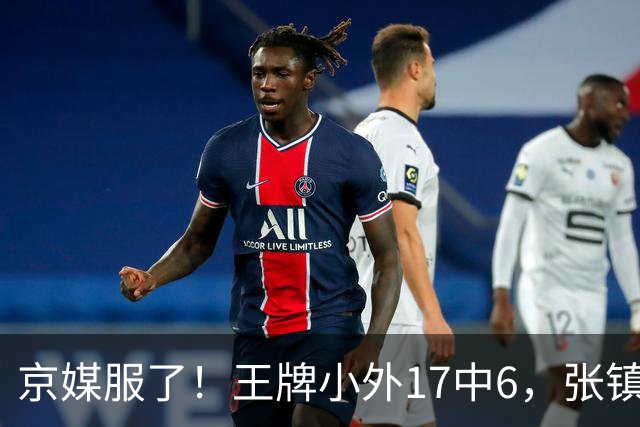 京媒服了！王牌小外17中6，张镇麟冰封里勒，2神射出手4次憋屈！