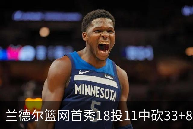 兰德尔篮网首秀18投11中砍33+8 被评有球在手就是舒服