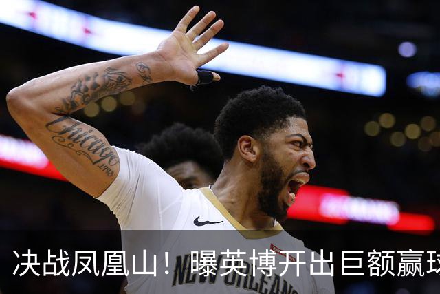 决战凤凰山！曝英博开出巨额赢球奖金：唯有击败蓉城才能阻其夺冠