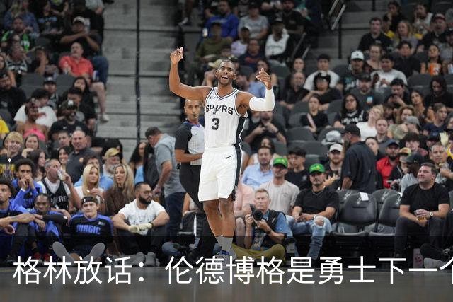 格林放话：伦德博格是勇士下一个门面，还押他拿最佳新秀