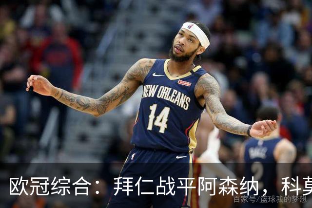 欧冠综合：拜仁战平阿森纳，科莫大胜曼联