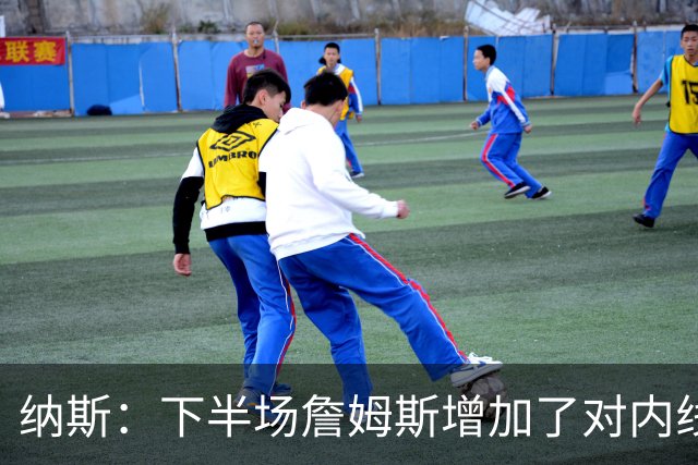 纳斯：下半场詹姆斯增加了对内线的冲击 并带动了防守
