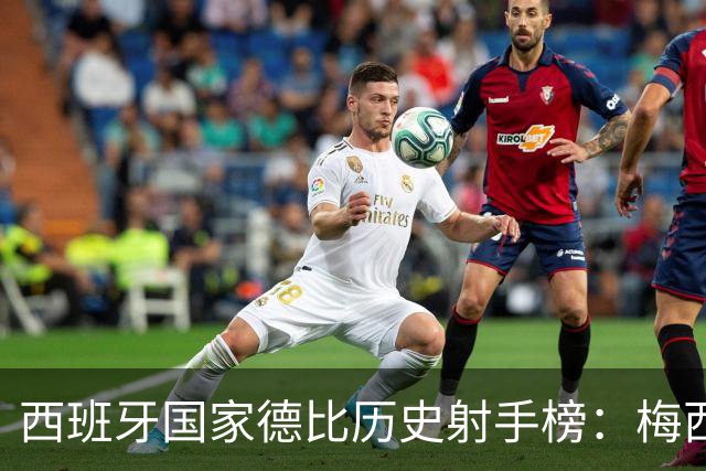 西班牙国家德比历史射手榜：梅西26球居首，C罗18球排名次席