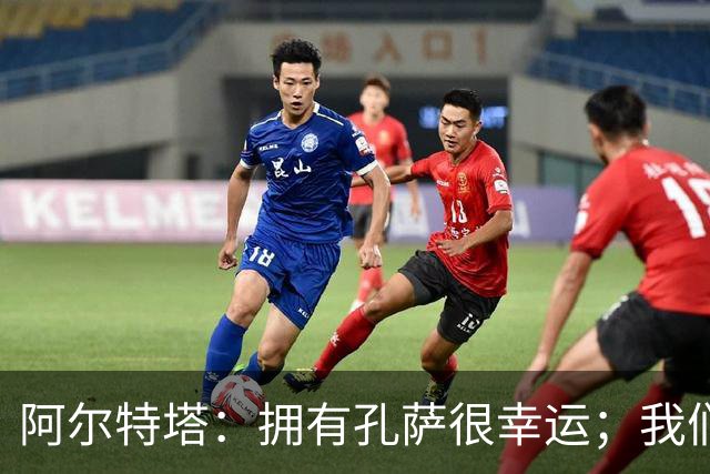 阿尔特塔：拥有孔萨很幸运；我们其实创造了很多的定位球机会