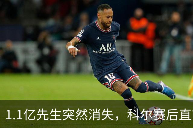 1.1亿先生突然消失，科尔赛后直言：我也不知道为什么