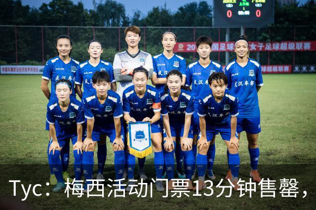 Tyc：梅西活动门票13分钟售罄，线上排队人数一度超过1.6万人